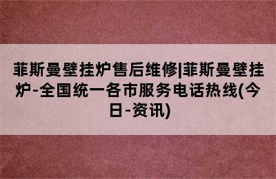 菲斯曼壁挂炉售后维修|菲斯曼壁挂炉-全国统一各市服务电话热线(今日-资讯)